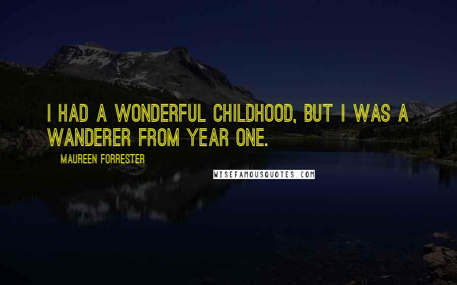 Maureen Forrester Quotes: I had a wonderful childhood, but I was a wanderer from year one.