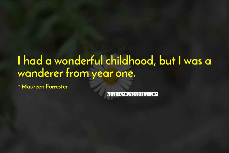 Maureen Forrester Quotes: I had a wonderful childhood, but I was a wanderer from year one.