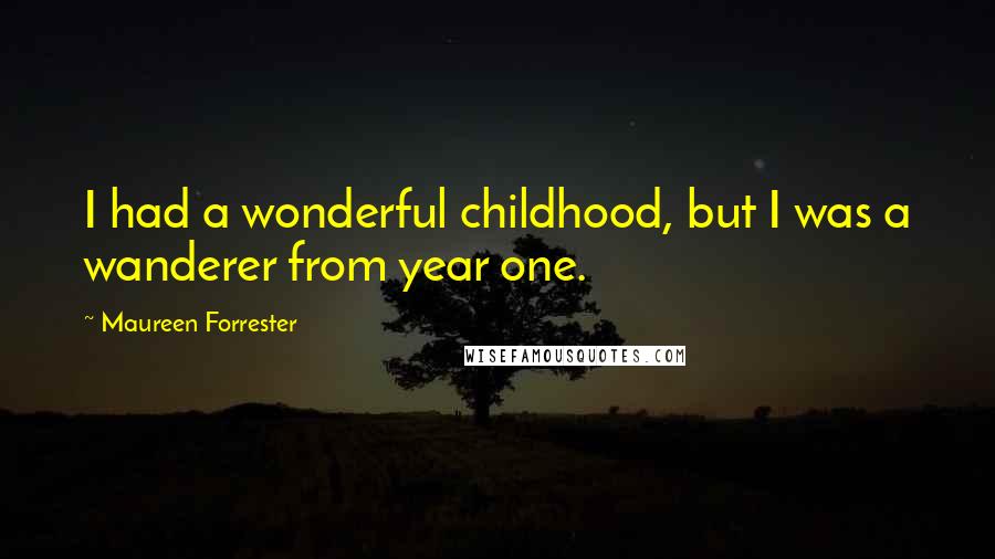 Maureen Forrester Quotes: I had a wonderful childhood, but I was a wanderer from year one.