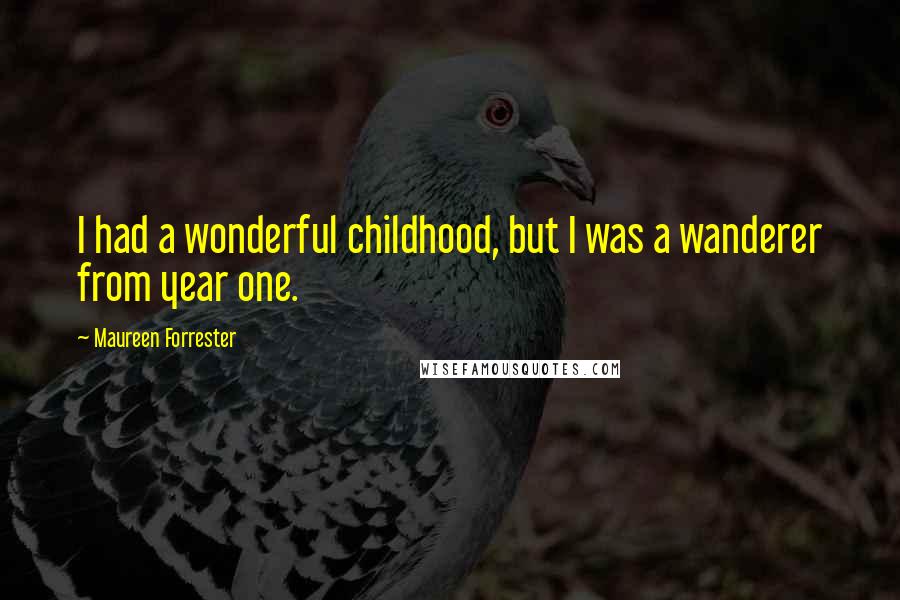 Maureen Forrester Quotes: I had a wonderful childhood, but I was a wanderer from year one.