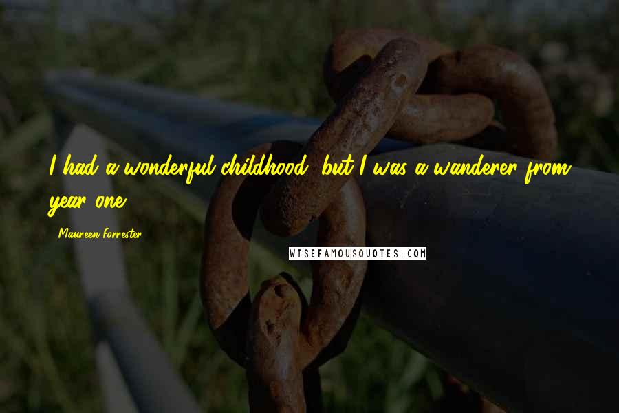 Maureen Forrester Quotes: I had a wonderful childhood, but I was a wanderer from year one.