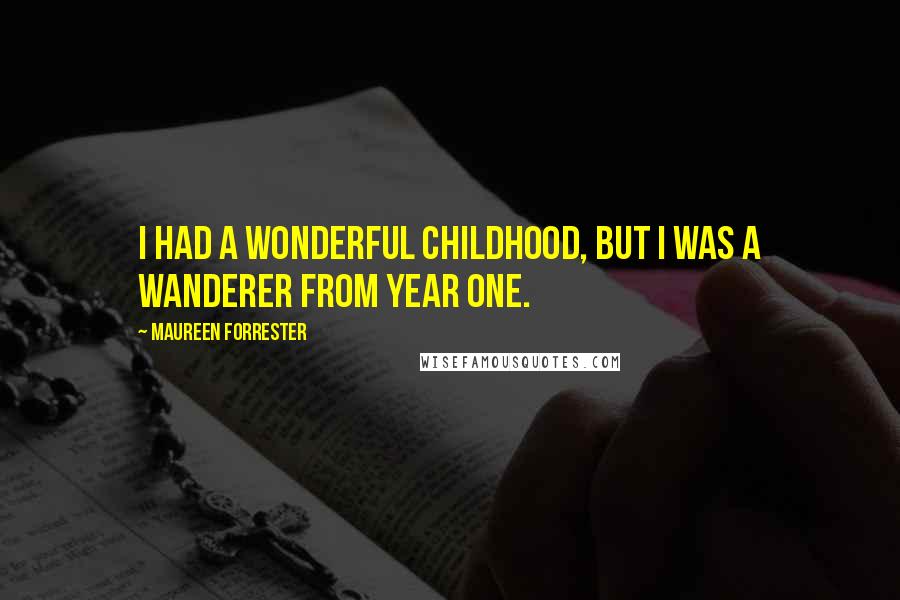 Maureen Forrester Quotes: I had a wonderful childhood, but I was a wanderer from year one.