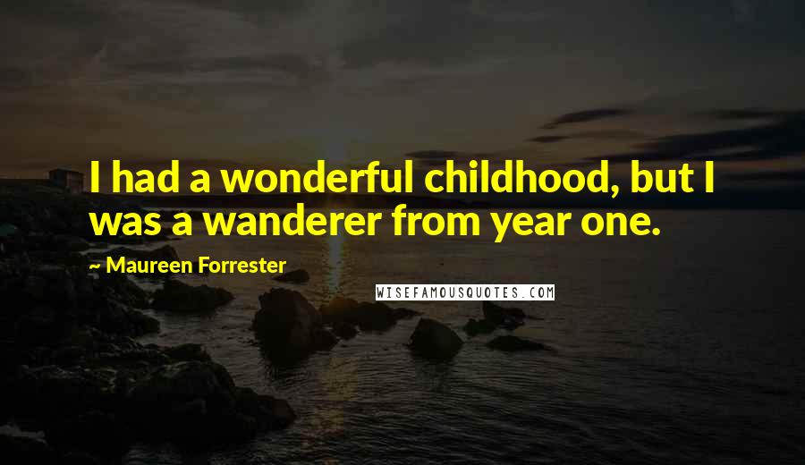 Maureen Forrester Quotes: I had a wonderful childhood, but I was a wanderer from year one.