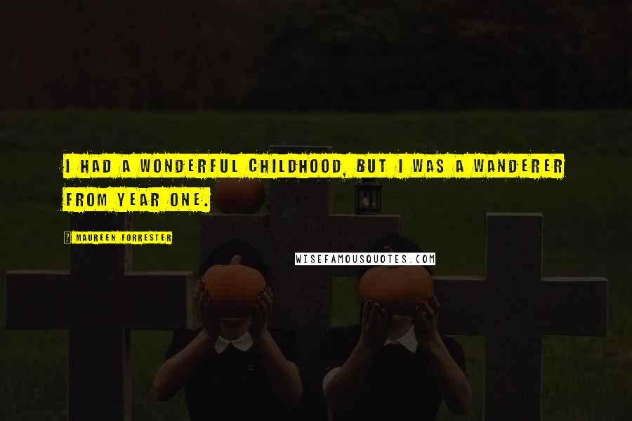 Maureen Forrester Quotes: I had a wonderful childhood, but I was a wanderer from year one.