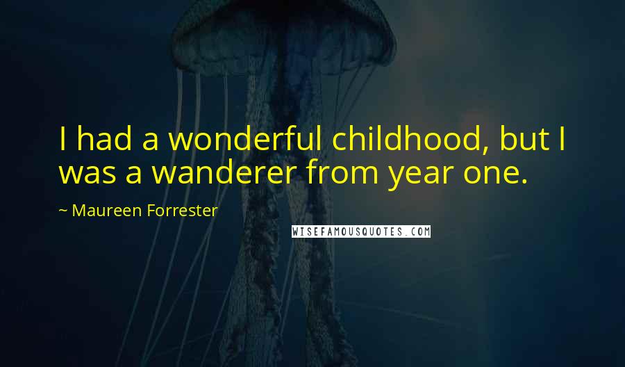 Maureen Forrester Quotes: I had a wonderful childhood, but I was a wanderer from year one.