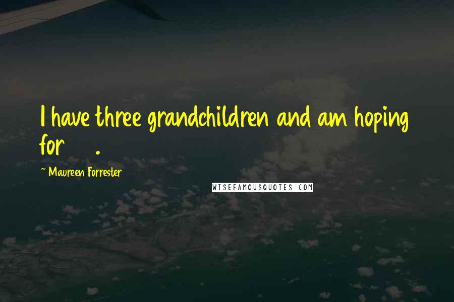 Maureen Forrester Quotes: I have three grandchildren and am hoping for 20.