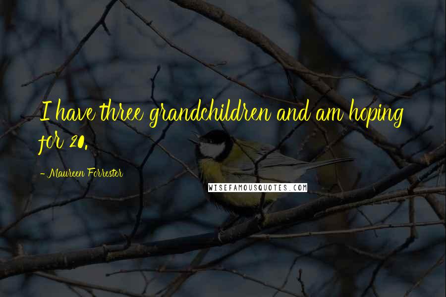 Maureen Forrester Quotes: I have three grandchildren and am hoping for 20.