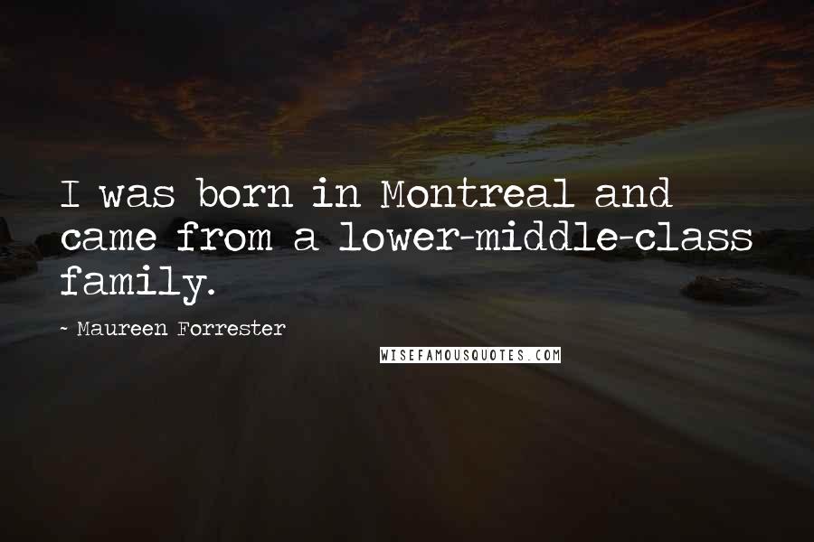 Maureen Forrester Quotes: I was born in Montreal and came from a lower-middle-class family.