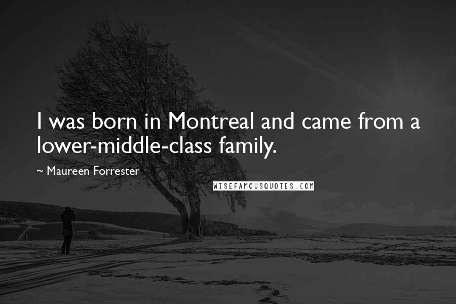 Maureen Forrester Quotes: I was born in Montreal and came from a lower-middle-class family.