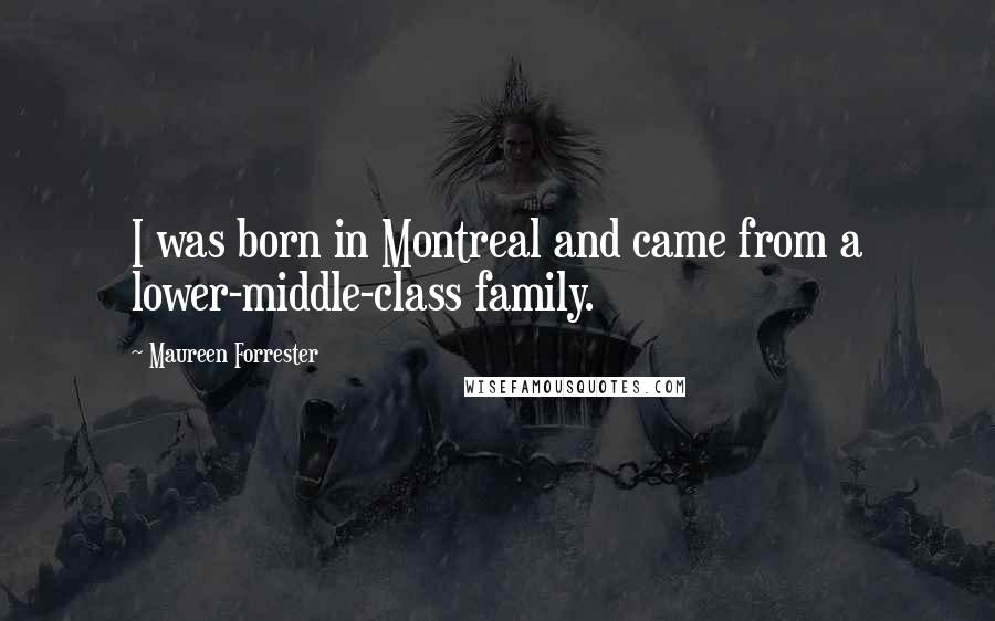 Maureen Forrester Quotes: I was born in Montreal and came from a lower-middle-class family.