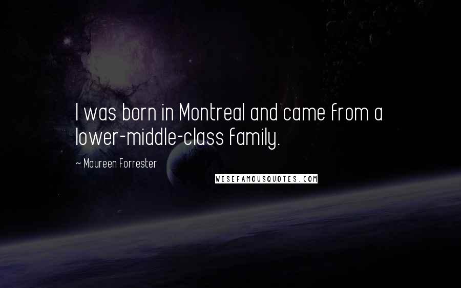 Maureen Forrester Quotes: I was born in Montreal and came from a lower-middle-class family.