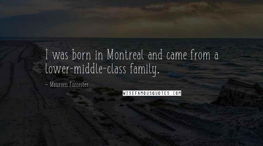 Maureen Forrester Quotes: I was born in Montreal and came from a lower-middle-class family.