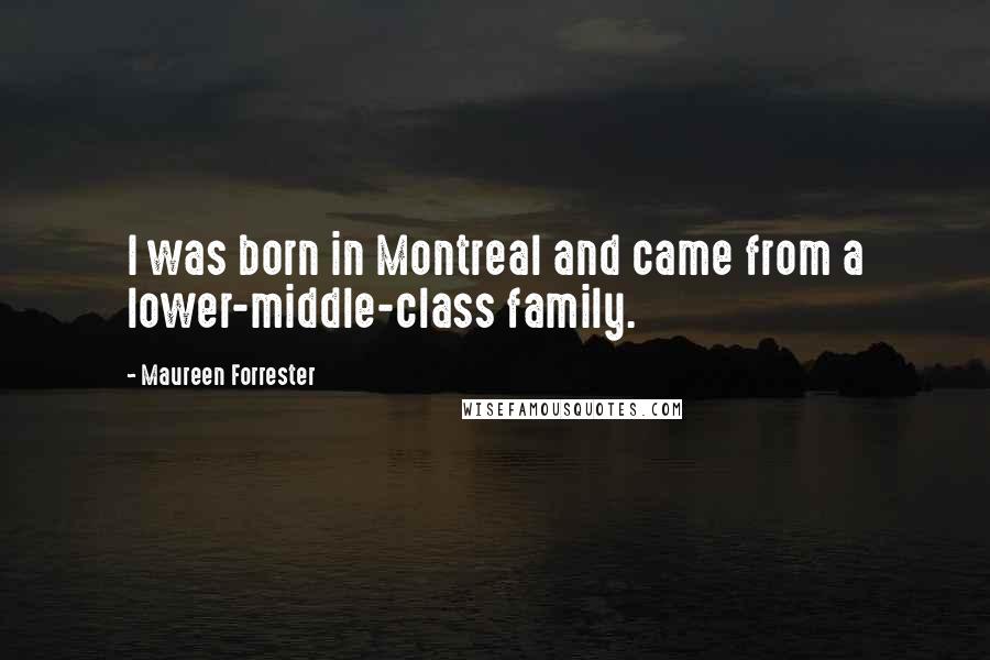 Maureen Forrester Quotes: I was born in Montreal and came from a lower-middle-class family.