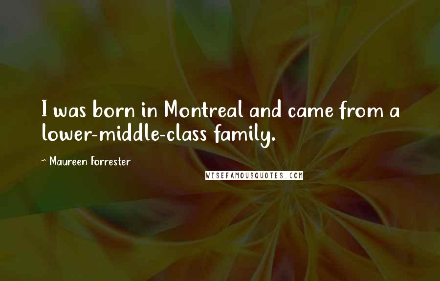 Maureen Forrester Quotes: I was born in Montreal and came from a lower-middle-class family.