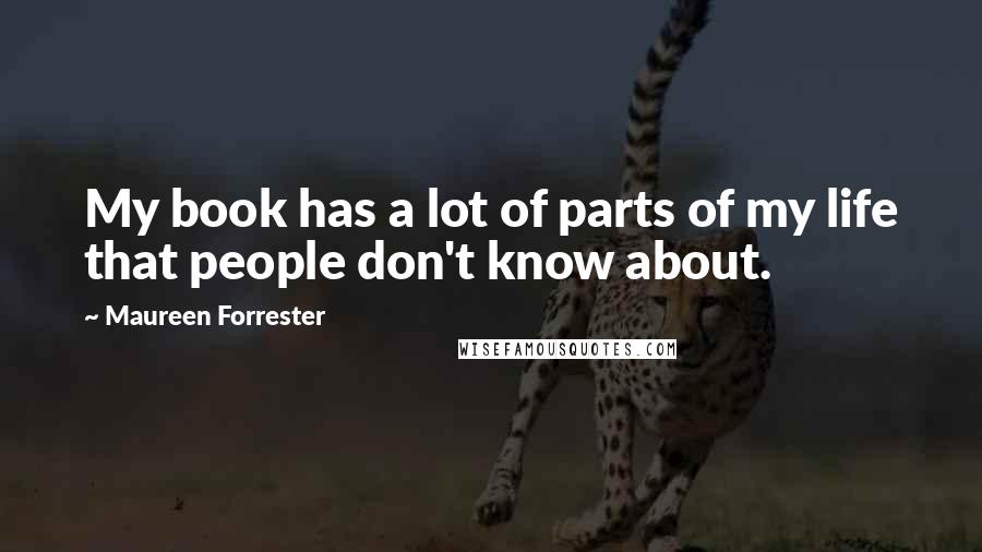 Maureen Forrester Quotes: My book has a lot of parts of my life that people don't know about.