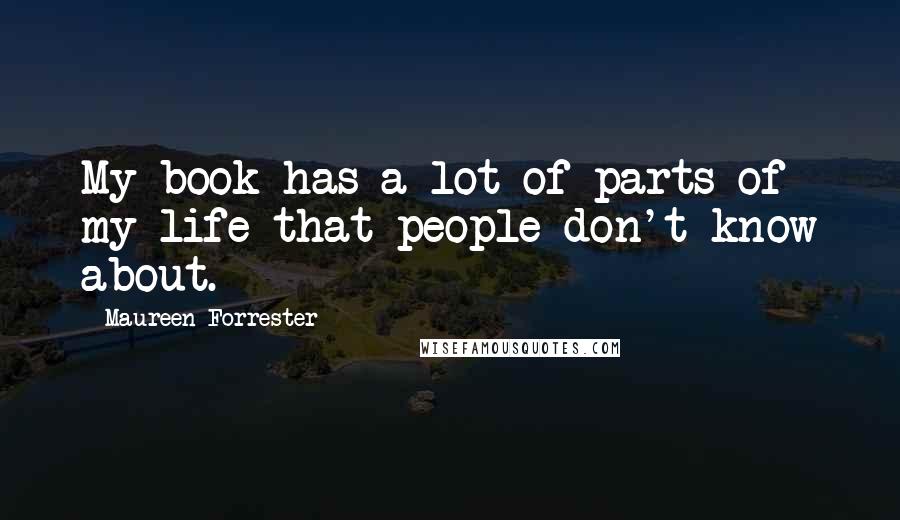 Maureen Forrester Quotes: My book has a lot of parts of my life that people don't know about.