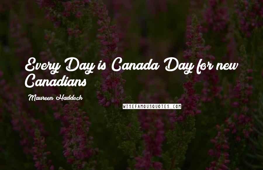 Maureen Haddock Quotes: Every Day is Canada Day for new Canadians