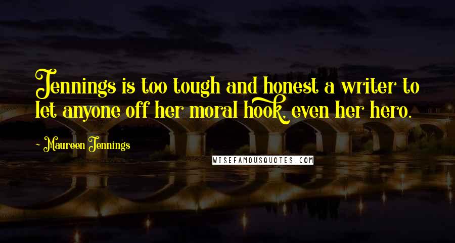 Maureen Jennings Quotes: Jennings is too tough and honest a writer to let anyone off her moral hook, even her hero.