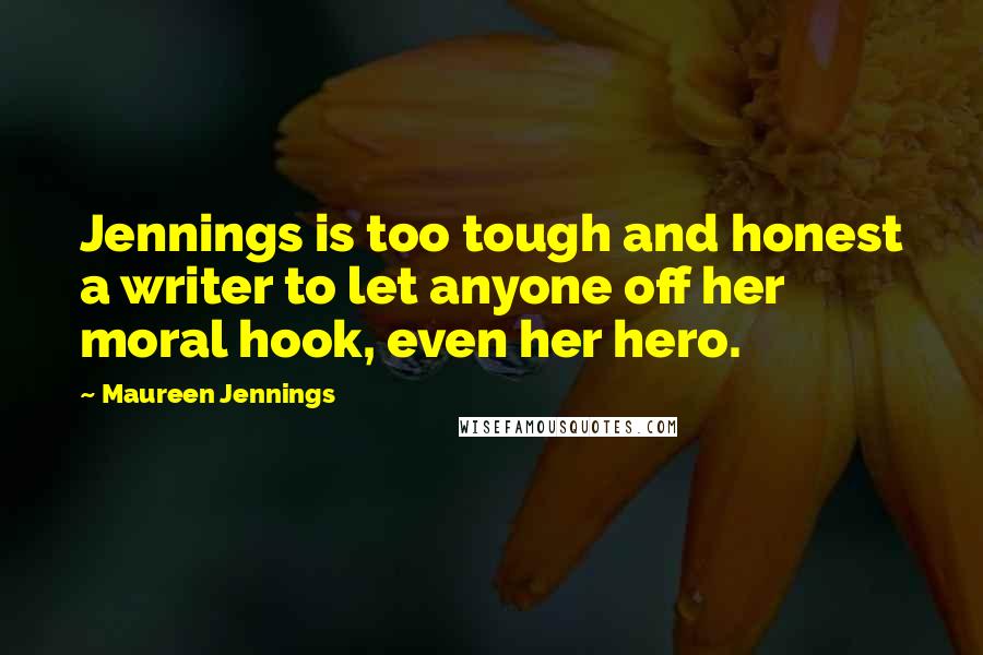 Maureen Jennings Quotes: Jennings is too tough and honest a writer to let anyone off her moral hook, even her hero.