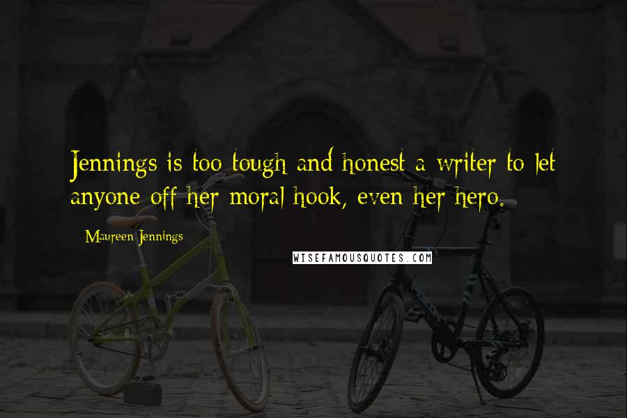 Maureen Jennings Quotes: Jennings is too tough and honest a writer to let anyone off her moral hook, even her hero.