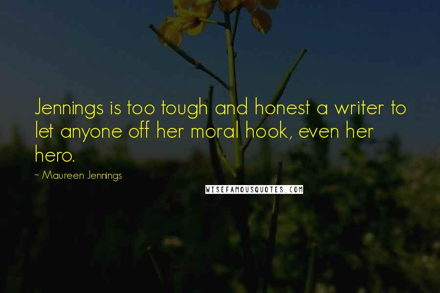 Maureen Jennings Quotes: Jennings is too tough and honest a writer to let anyone off her moral hook, even her hero.