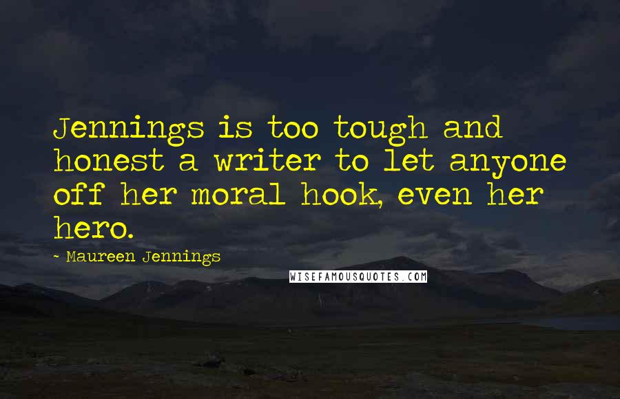 Maureen Jennings Quotes: Jennings is too tough and honest a writer to let anyone off her moral hook, even her hero.