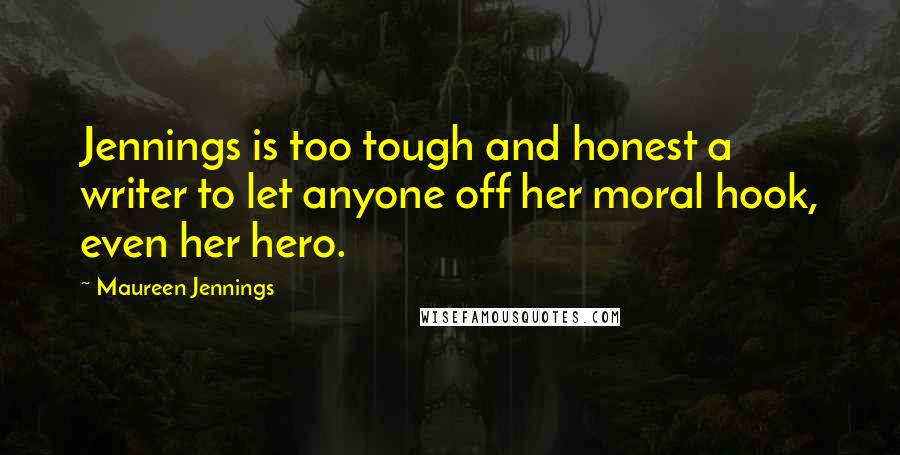 Maureen Jennings Quotes: Jennings is too tough and honest a writer to let anyone off her moral hook, even her hero.