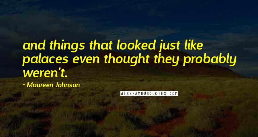 Maureen Johnson Quotes: and things that looked just like palaces even thought they probably weren't.