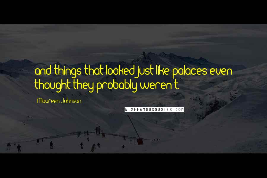 Maureen Johnson Quotes: and things that looked just like palaces even thought they probably weren't.