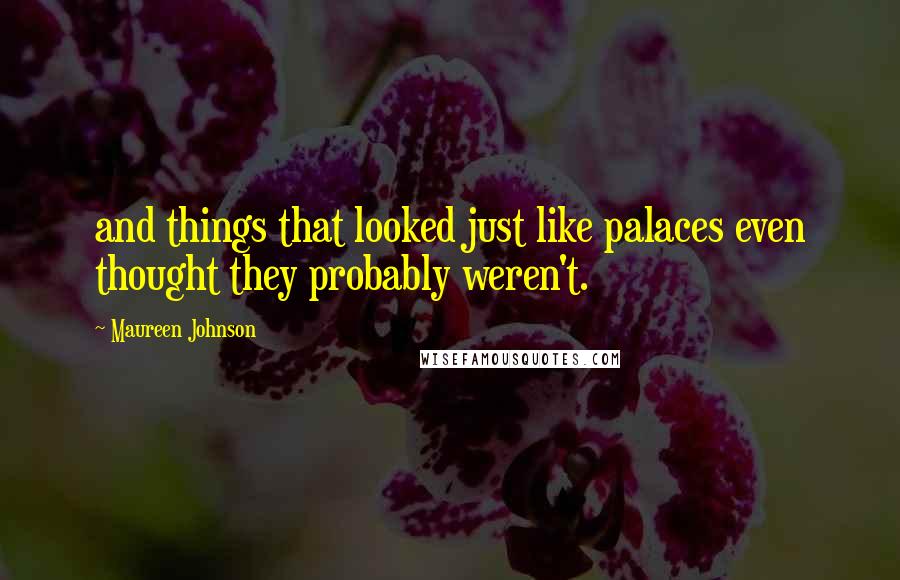 Maureen Johnson Quotes: and things that looked just like palaces even thought they probably weren't.