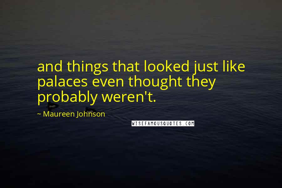 Maureen Johnson Quotes: and things that looked just like palaces even thought they probably weren't.