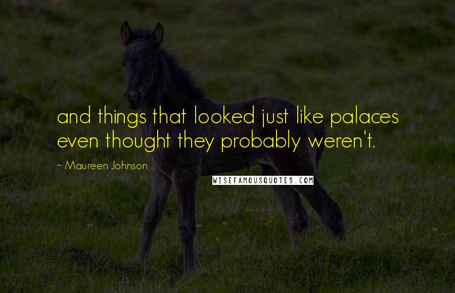 Maureen Johnson Quotes: and things that looked just like palaces even thought they probably weren't.