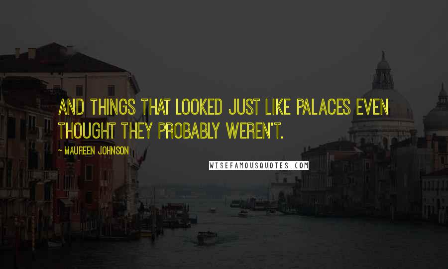 Maureen Johnson Quotes: and things that looked just like palaces even thought they probably weren't.