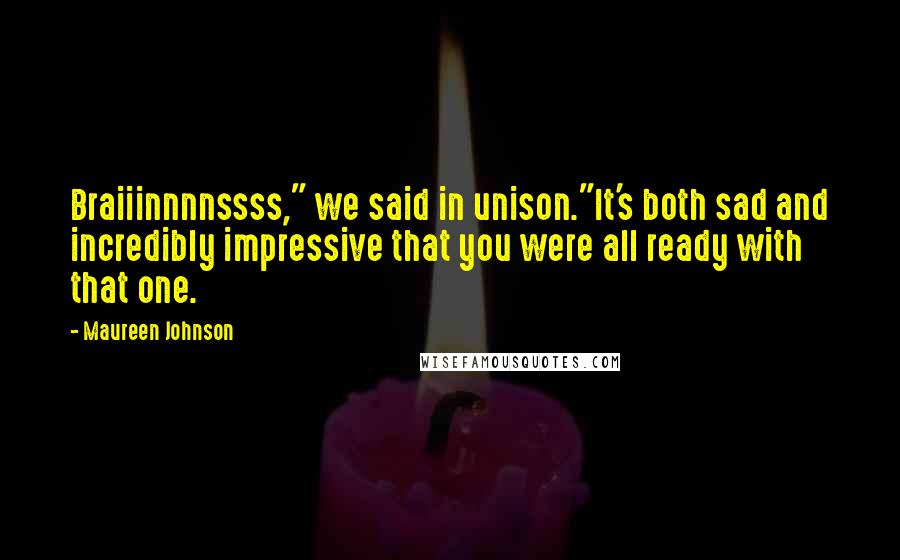 Maureen Johnson Quotes: Braiiinnnnssss," we said in unison."It's both sad and incredibly impressive that you were all ready with that one.