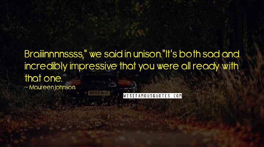 Maureen Johnson Quotes: Braiiinnnnssss," we said in unison."It's both sad and incredibly impressive that you were all ready with that one.