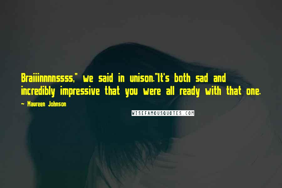 Maureen Johnson Quotes: Braiiinnnnssss," we said in unison."It's both sad and incredibly impressive that you were all ready with that one.