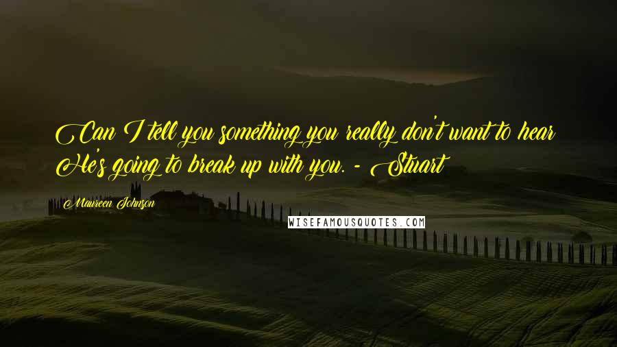 Maureen Johnson Quotes: Can I tell you something you really don't want to hear? He's going to break up with you. - Stuart