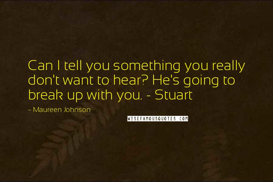 Maureen Johnson Quotes: Can I tell you something you really don't want to hear? He's going to break up with you. - Stuart