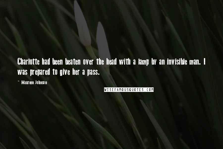 Maureen Johnson Quotes: Charlotte had been beaten over the head with a lamp by an invisible man. I was prepared to give her a pass.