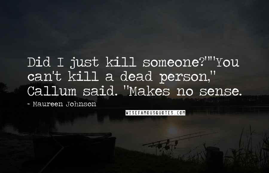 Maureen Johnson Quotes: Did I just kill someone?""You can't kill a dead person," Callum said. "Makes no sense.