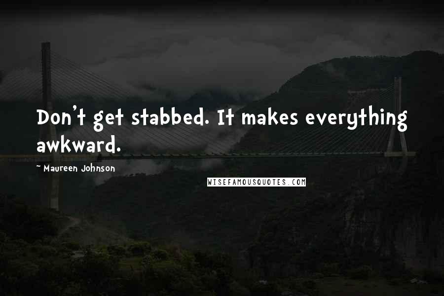 Maureen Johnson Quotes: Don't get stabbed. It makes everything awkward.