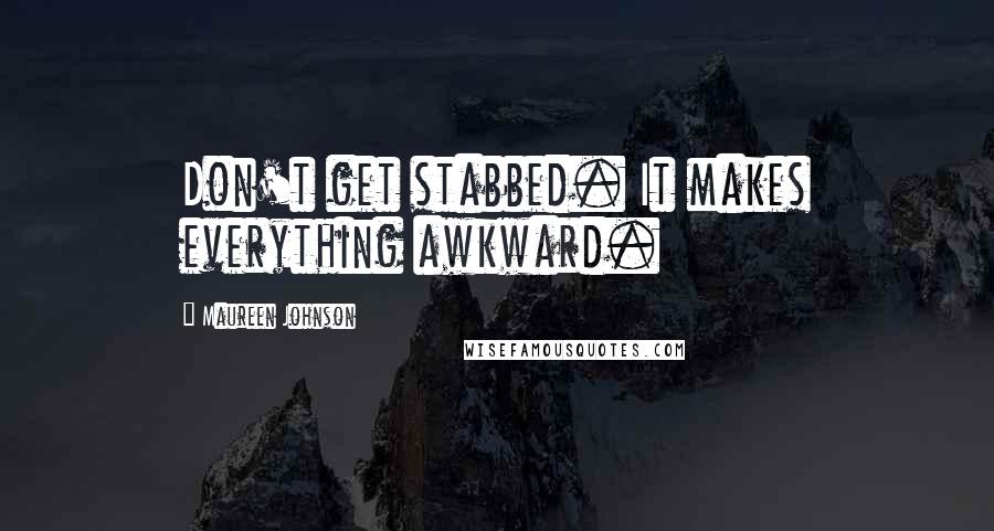 Maureen Johnson Quotes: Don't get stabbed. It makes everything awkward.