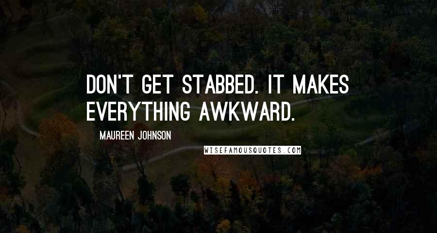 Maureen Johnson Quotes: Don't get stabbed. It makes everything awkward.