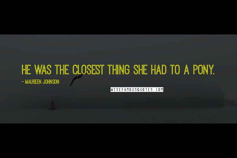 Maureen Johnson Quotes: He was the closest thing she had to a pony.