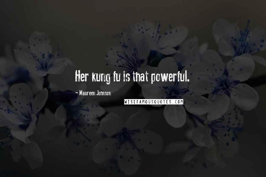 Maureen Johnson Quotes: Her kung fu is that powerful.