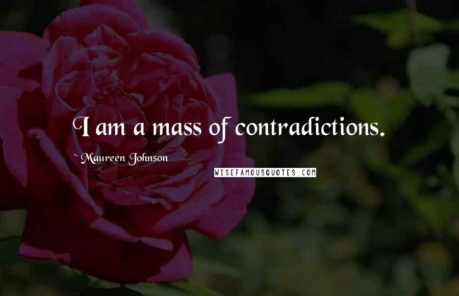 Maureen Johnson Quotes: I am a mass of contradictions.