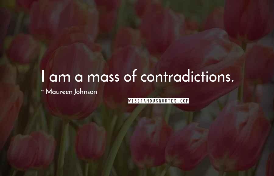 Maureen Johnson Quotes: I am a mass of contradictions.