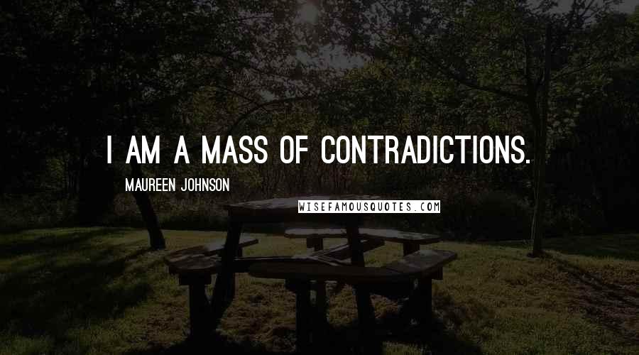 Maureen Johnson Quotes: I am a mass of contradictions.