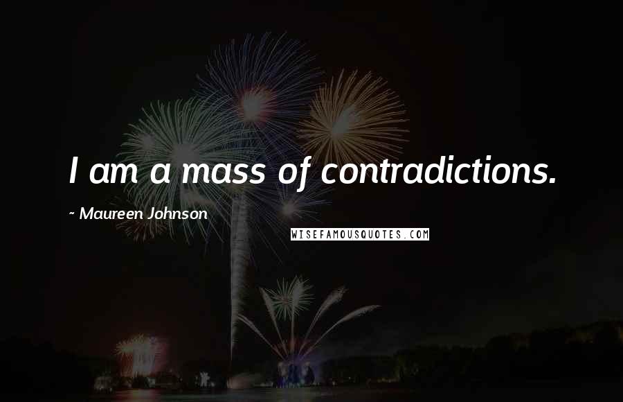 Maureen Johnson Quotes: I am a mass of contradictions.