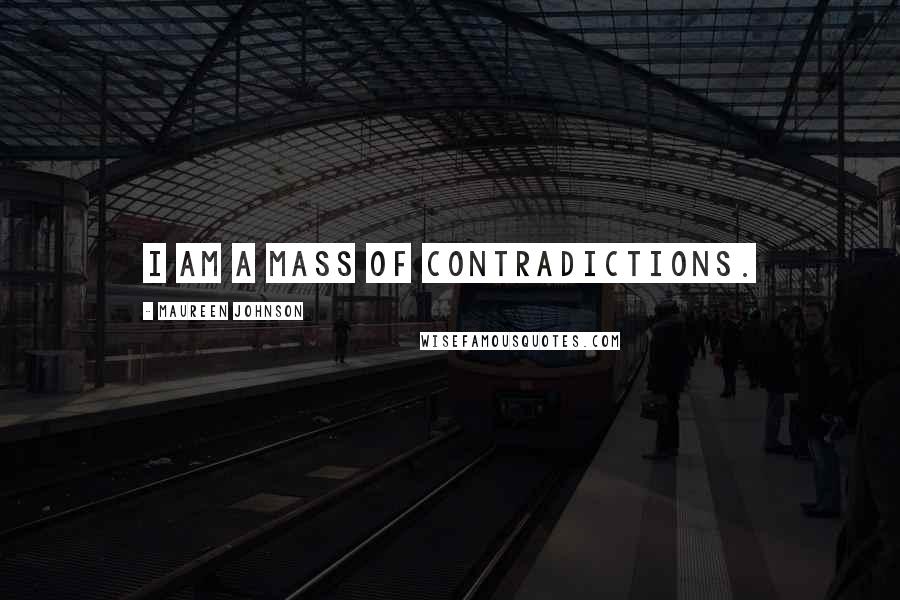 Maureen Johnson Quotes: I am a mass of contradictions.